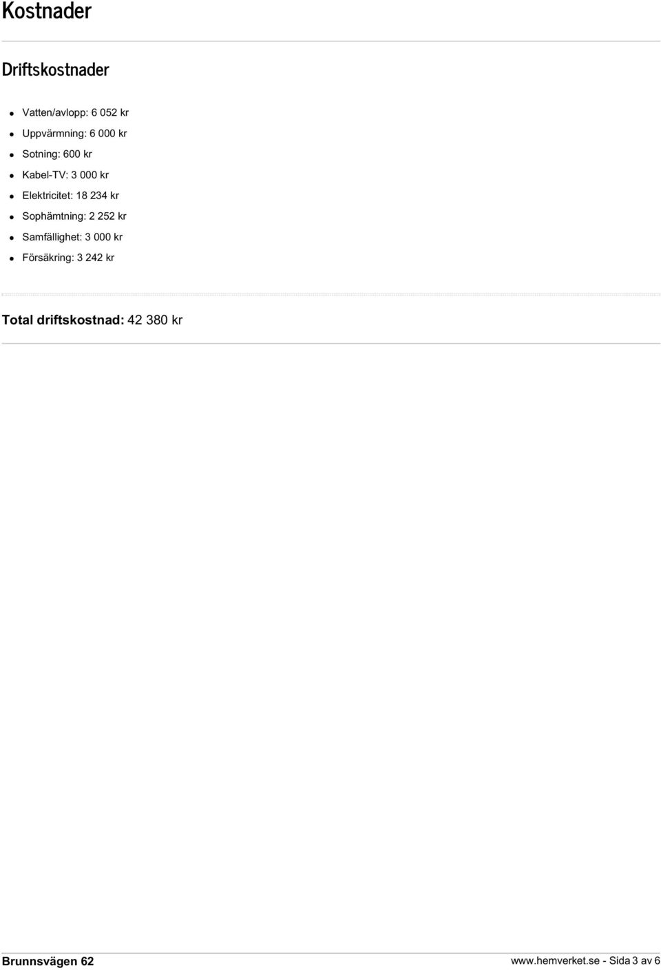 kr Sophämtning: 2 252 kr Samfällighet: 3 000 kr Försäkring: 3