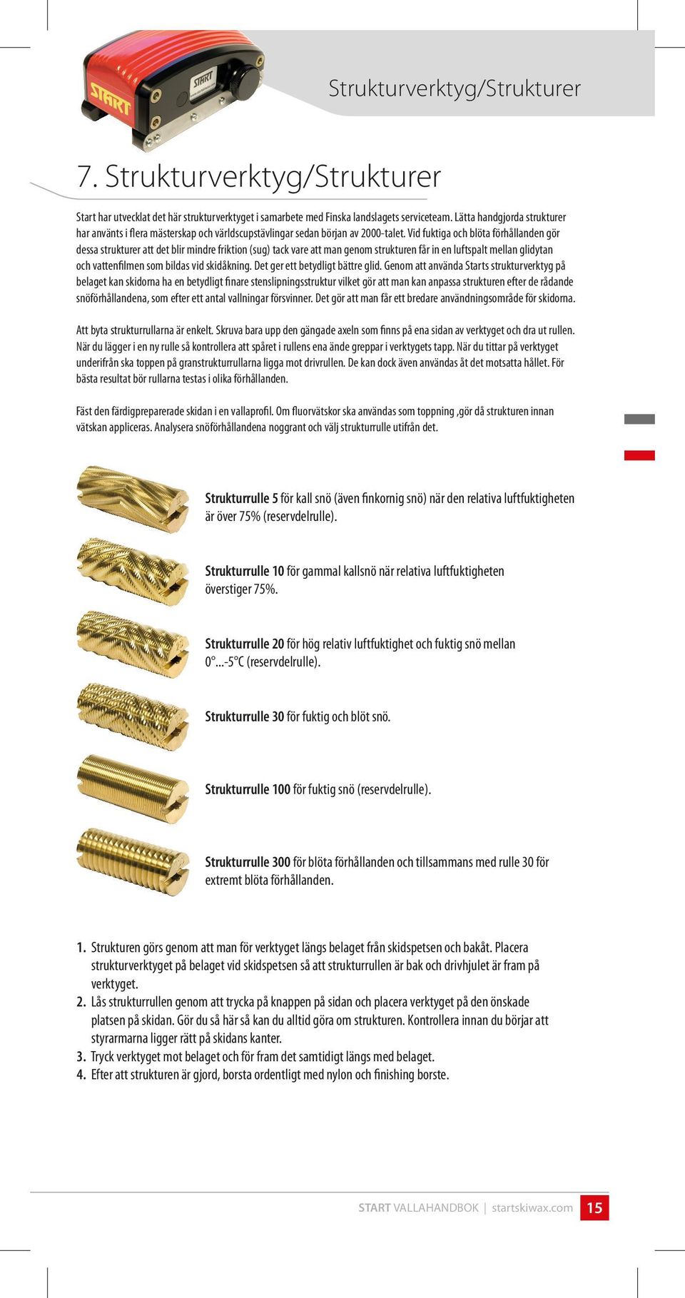 Vid fuktiga och blöta förhållanden gör dessa strukturer att det blir mindre friktion (sug) tack vare att man genom strukturen får in en luftspalt mellan glidytan och vattenfilmen som bildas vid