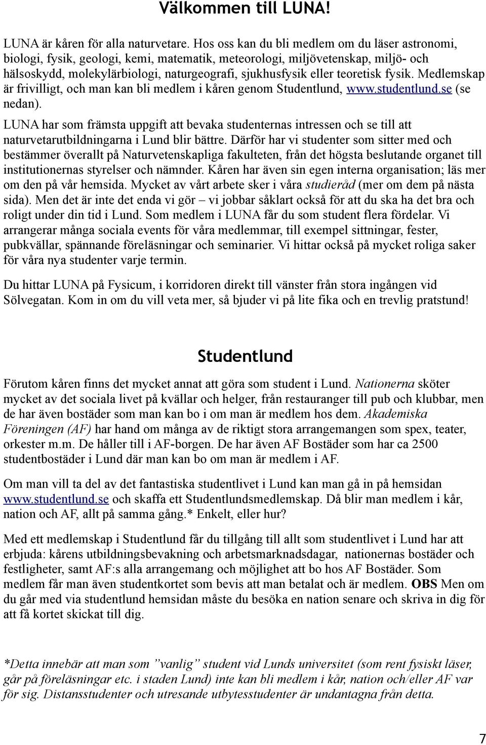 teoretisk fysik. Medlemskap är frivilligt, och man kan bli medlem i kåren genom Studentlund, www.studentlund.se (se nedan).