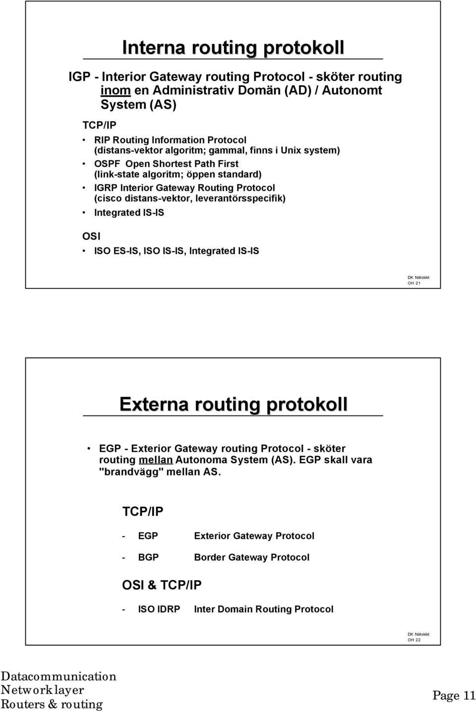 leverantörsspecifik) Integrated IS-IS OSI ISO ES-IS, ISO IS-IS, Integrated IS-IS OH 21 Externa routing protokoll EGP - Exterior Gateway routing Protocol - sköter routing mellan
