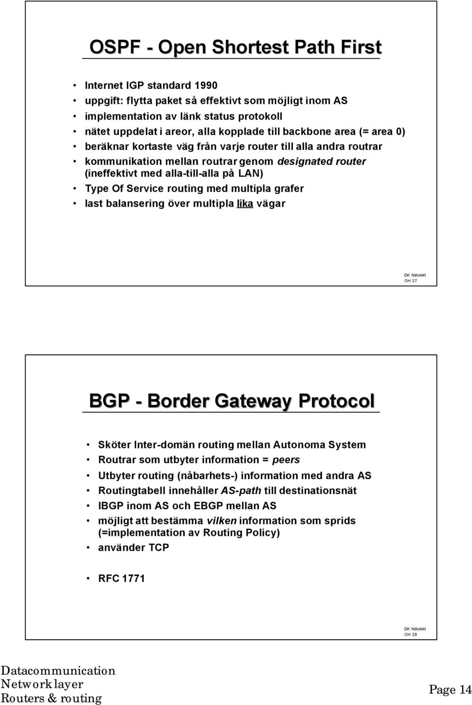 routing med multipla grafer last balansering över multipla lika vägar OH 27 BGP - Border Gateway Protocol Sköter Inter-domän routing mellan Autonoma System Routrar som utbyter information = peers