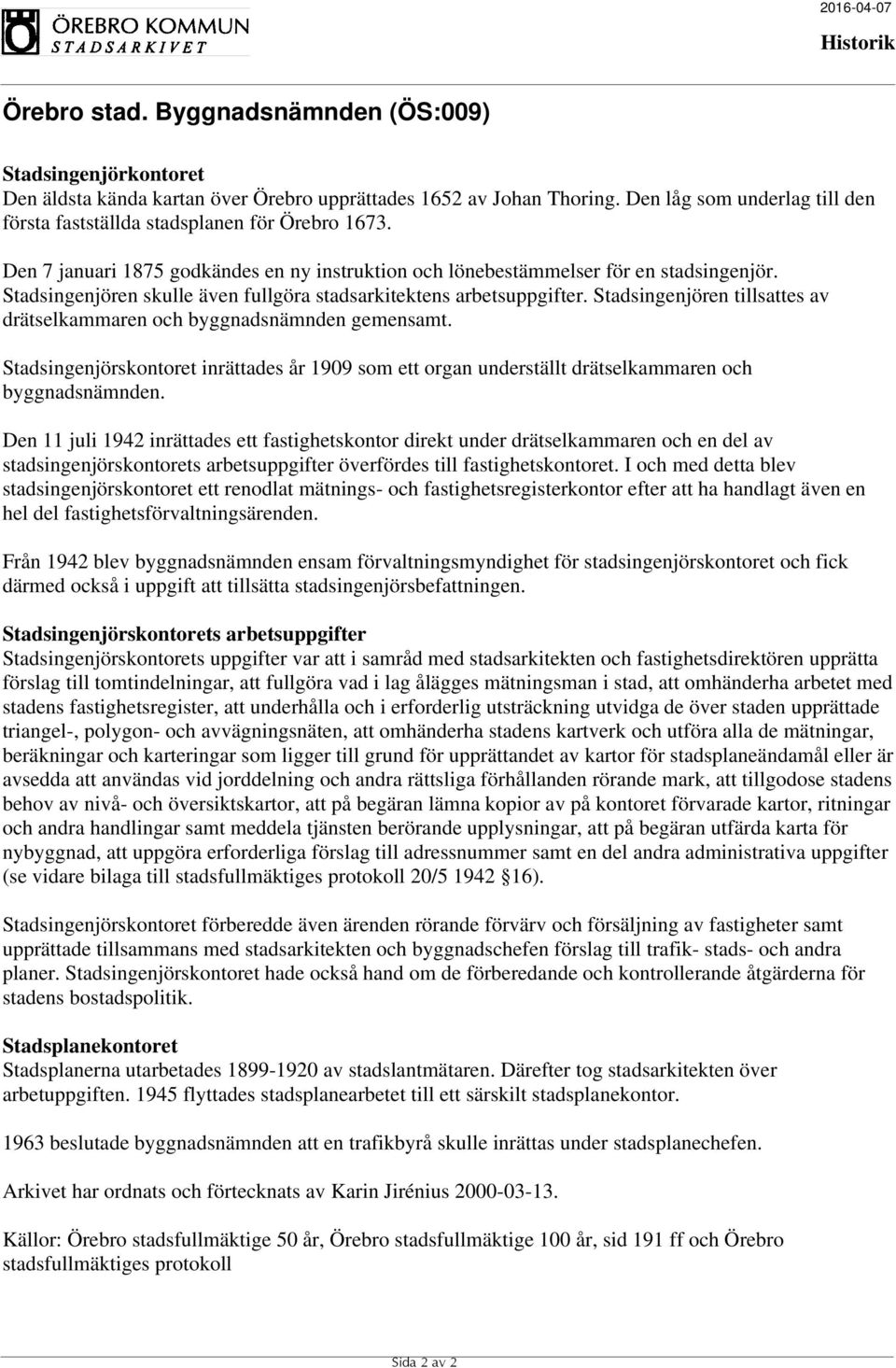 Stadsingenjören tillsattes av drätselkammaren och byggnadsnämnden gemensamt. Stadsingenjörskontoret inrättades år 1909 som ett organ underställt drätselkammaren och byggnadsnämnden.