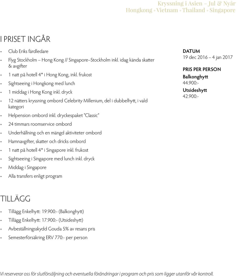 dryck 12 nätters kryssning ombord Celebrity Millenium, del i dubbelhytt, i vald kategori DATUM 19 dec 2016 4 jan 2017 PRIS PER PERSON Balkonghytt 44.900:- Utsideshytt 42.900:- Helpension ombord inkl.