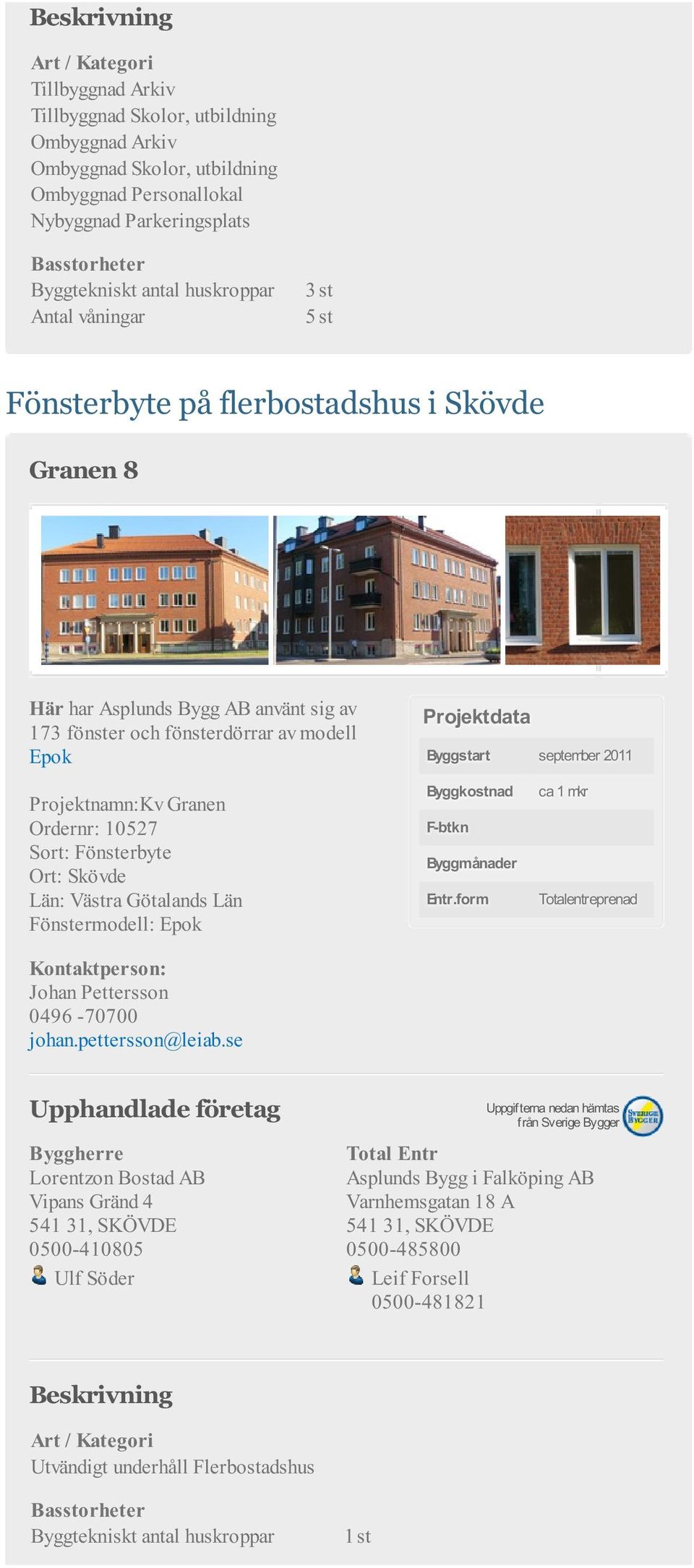 10527 Sort: Fönsterbyte Ort: Skövde Län: Västra Götalands Län Fönstermodell: Epok Byggkostnad F-btkn Byggmånader Entr.