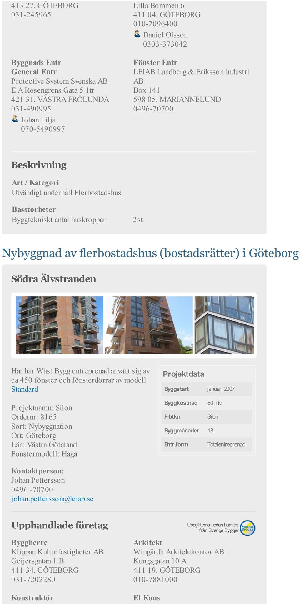 huskroppar 2 st Nybyggnad av flerbostadshus (bostadsrätter) i Göteborg Södra Älvstranden Har har Wäst Bygg entreprenad använt sig av ca 450 fönster och fönsterdörrar av modell Standard Projektnamn: