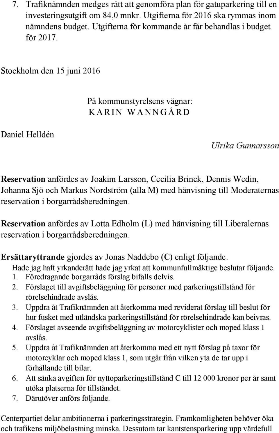 Stockholm den 15 juni 2016 På kommunstyrelsens vägnar: K A R I N W A N N G Å R D Daniel Helldén Ulrika Gunnarsson Reservation anfördes av Joakim Larsson, Cecilia Brinck, Dennis Wedin, Johanna Sjö och