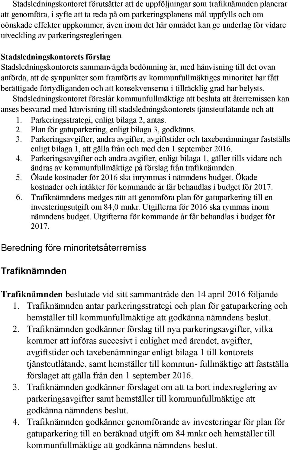 Stadsledningskontorets förslag Stadsledningskontorets sammanvägda bedömning är, med hänvisning till det ovan anförda, att de synpunkter som framförts av kommunfullmäktiges minoritet har fått