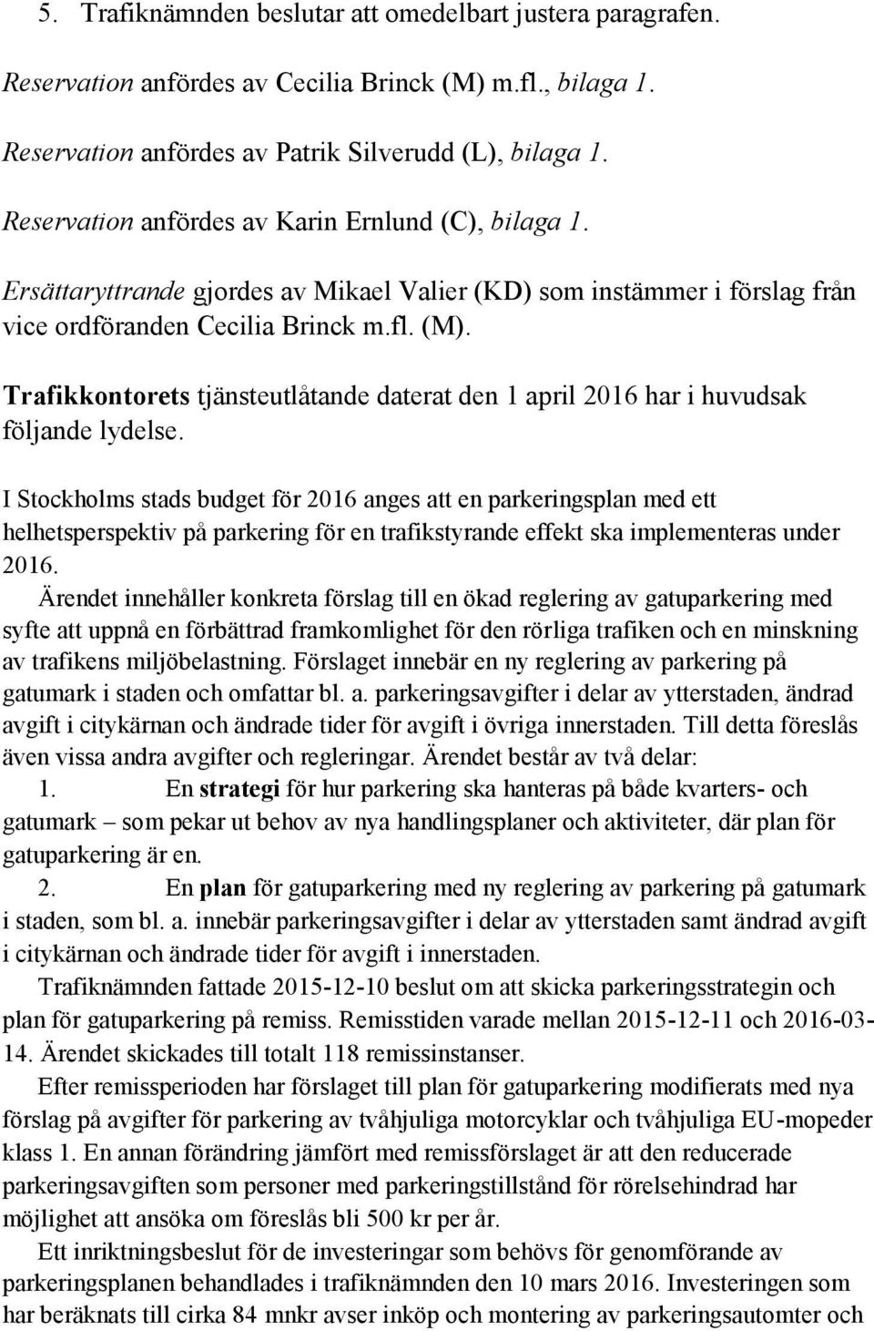 Trafikkontorets tjänsteutlåtande daterat den 1 april 2016 har i huvudsak följande lydelse.