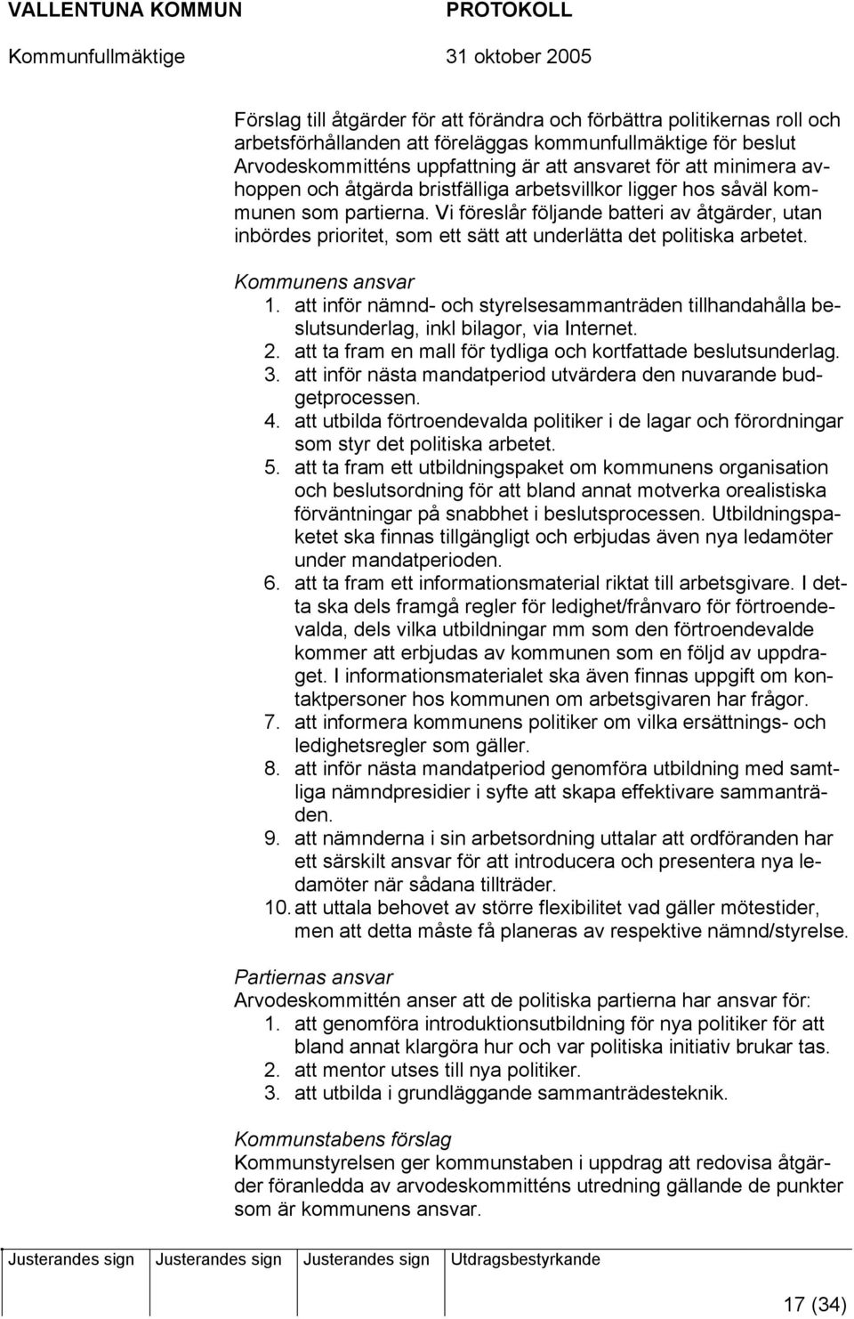 Vi föreslår följande batteri av åtgärder, utan inbördes prioritet, som ett sätt att underlätta det politiska arbetet. Kommunens ansvar 1.