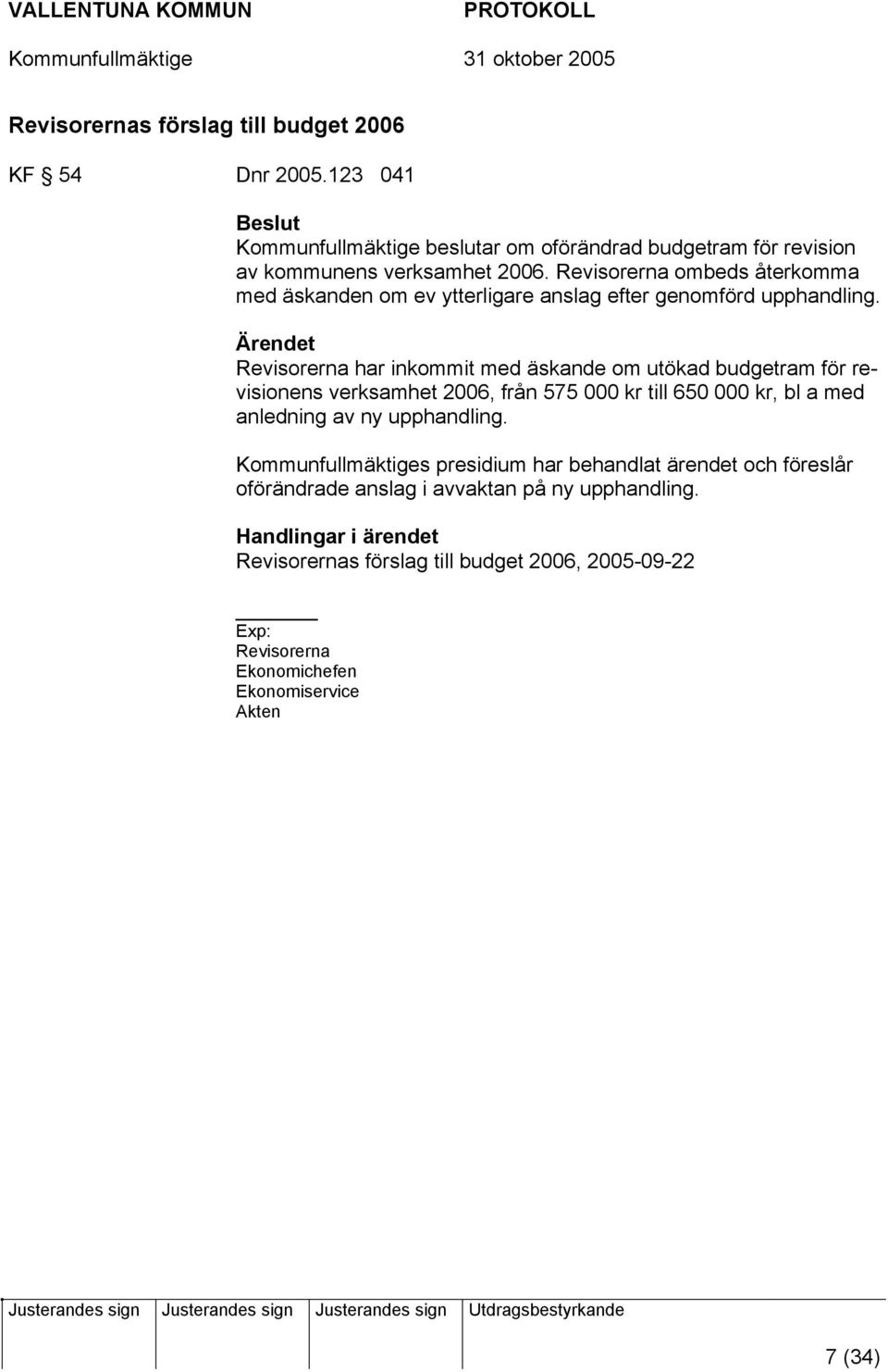 Ärendet Revisorerna har inkommit med äskande om utökad budgetram för revisionens verksamhet 2006, från 575 000 kr till 650 000 kr, bl a med anledning av ny upphandling.