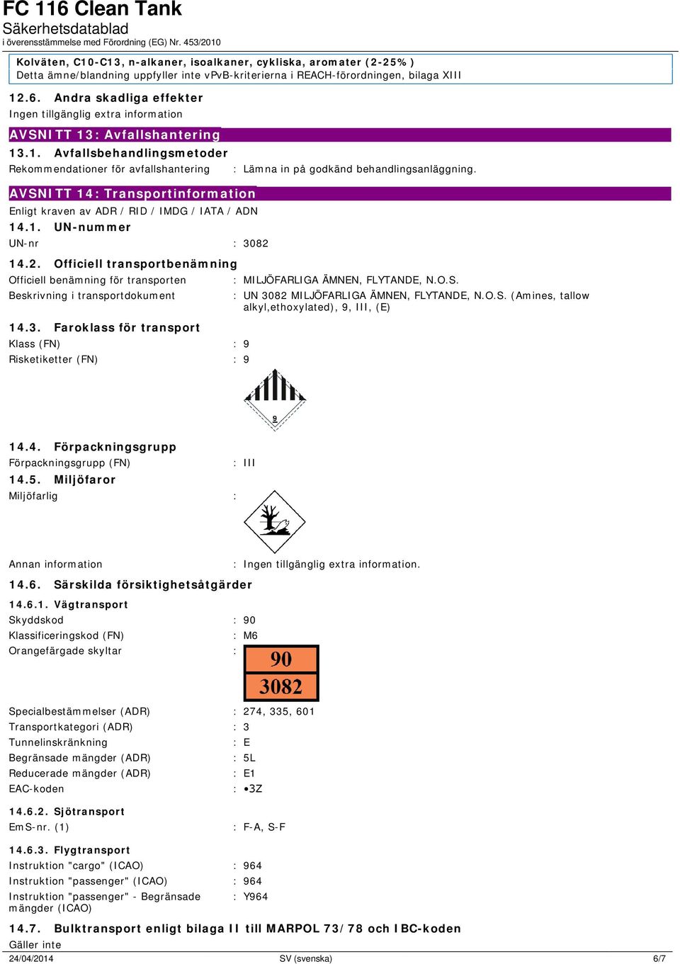 1. UN-nummer UN-nr : 3082 14.2. Officiell transportbenämning Officiell benämning för transporten Beskrivning i transportdokument 14.3. Faroklass för transport Klass (FN) : 9 Risketiketter (FN) : 9 : Lämna in på godkänd behandlingsanläggning.