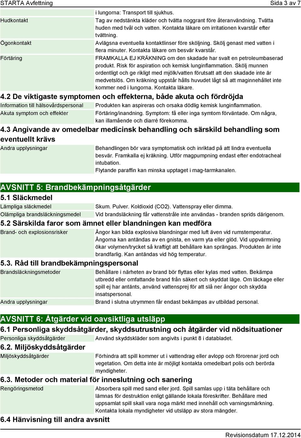 FRAMKALLA EJ KRÄKNING om den skadade har svalt en petroleumbaserad produkt. Risk för aspiration och kemisk lunginflammation.