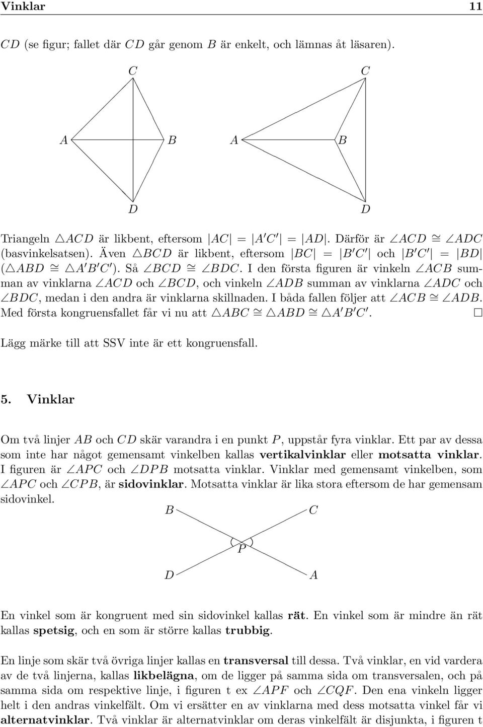 I den första figuren är vinkeln summan av vinklarna D och D, och vinkeln D summan av vinklarna D och D, medan i den andra är vinklarna skillnaden. I båda fallen följer att = D.