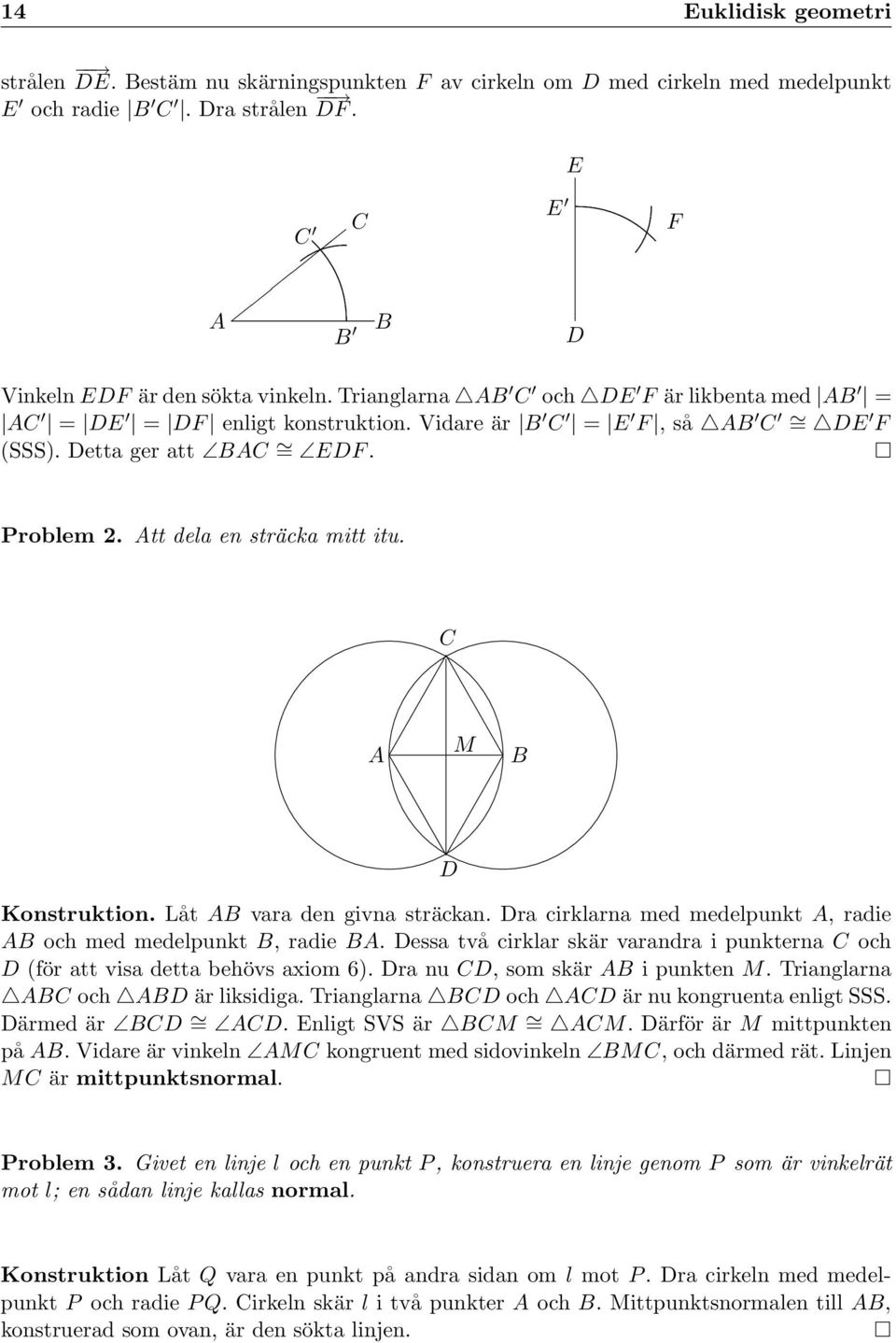 PSfrag replacements M D Konstruktion. Låt vara den givna sträckan. Dra cirklarna med medelpunkt, radie och med medelpunkt, radie.