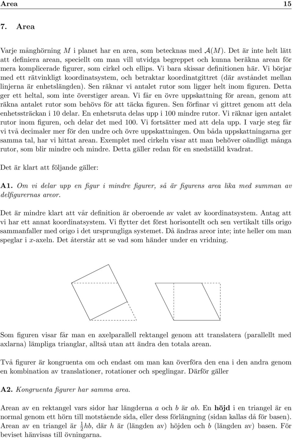 Vi börjar med ett rätvinkligt koordinatsystem, och betraktar koordinatgittret (där avståndet mellan linjerna är enhetslängden). Sen räknar vi antalet rutor som ligger helt inom figuren.