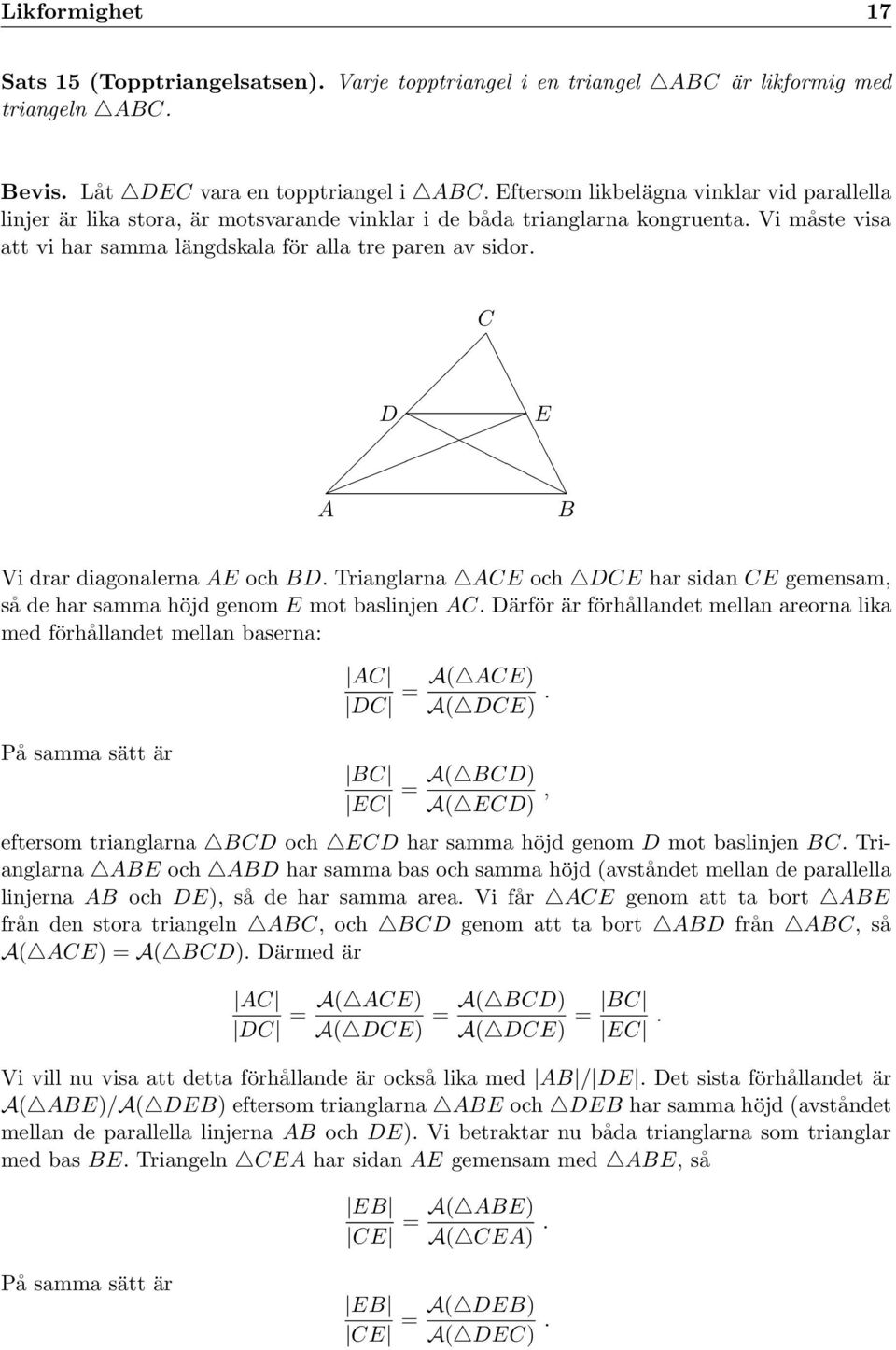 D E Vi drar diagonalerna E och D. Trianglarna E och DE har sidan E gemensam, så de har samma höjd genom E mot baslinjen.