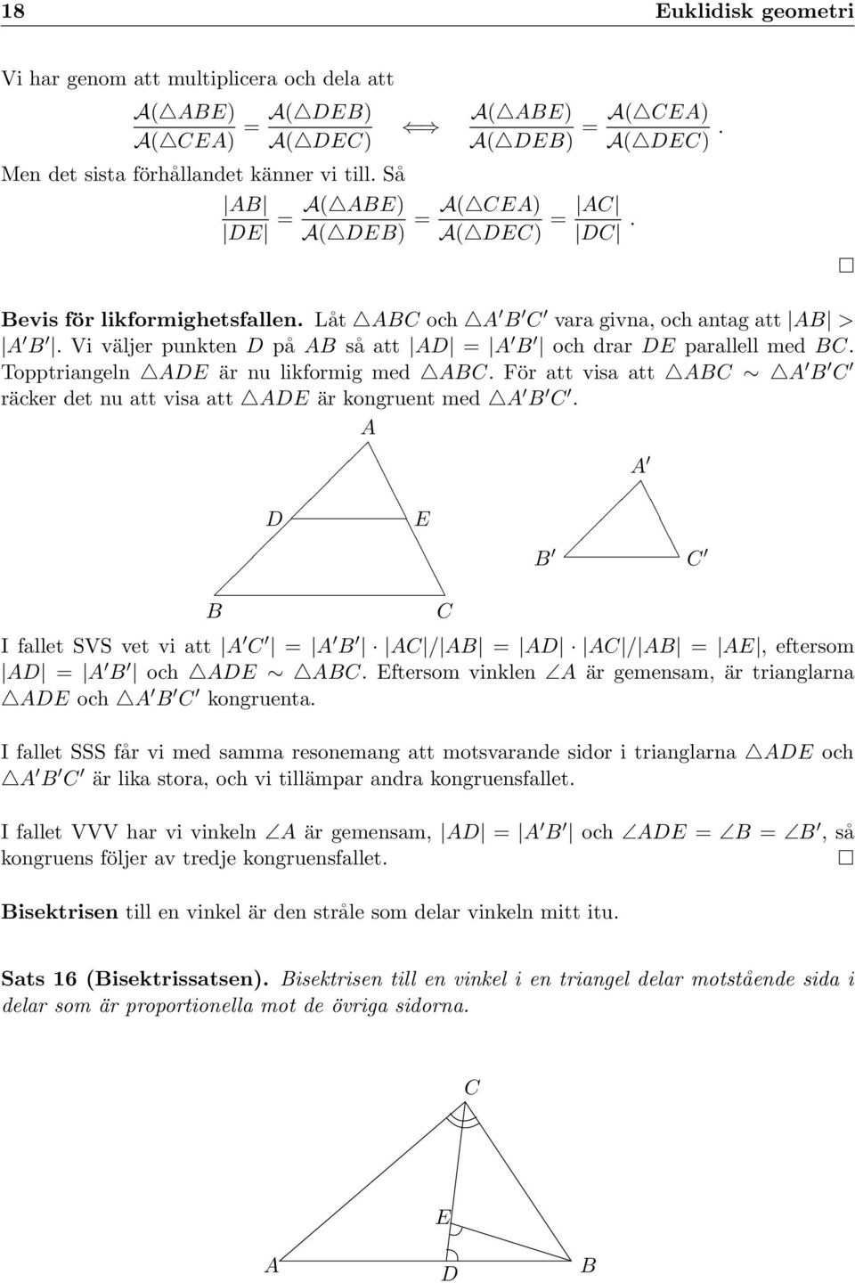 För att visa att räcker det nu att visa att DE är kongruent med. D E I fallet SVS vet vi att = / = D / = E, eftersom D = och DE. Eftersom vinklen är gemensam, är trianglarna DE och kongruenta.