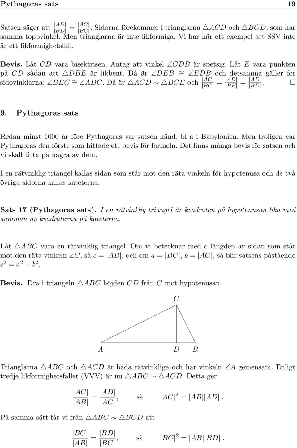 Då är DE = ED och detsamma gäller for sidovinklarna: E = D. Då är D E och = D E = D D. 9. Pythagoras sats Redan minst 1000 år före Pythagoras var satsen känd, bl a i abylonien.