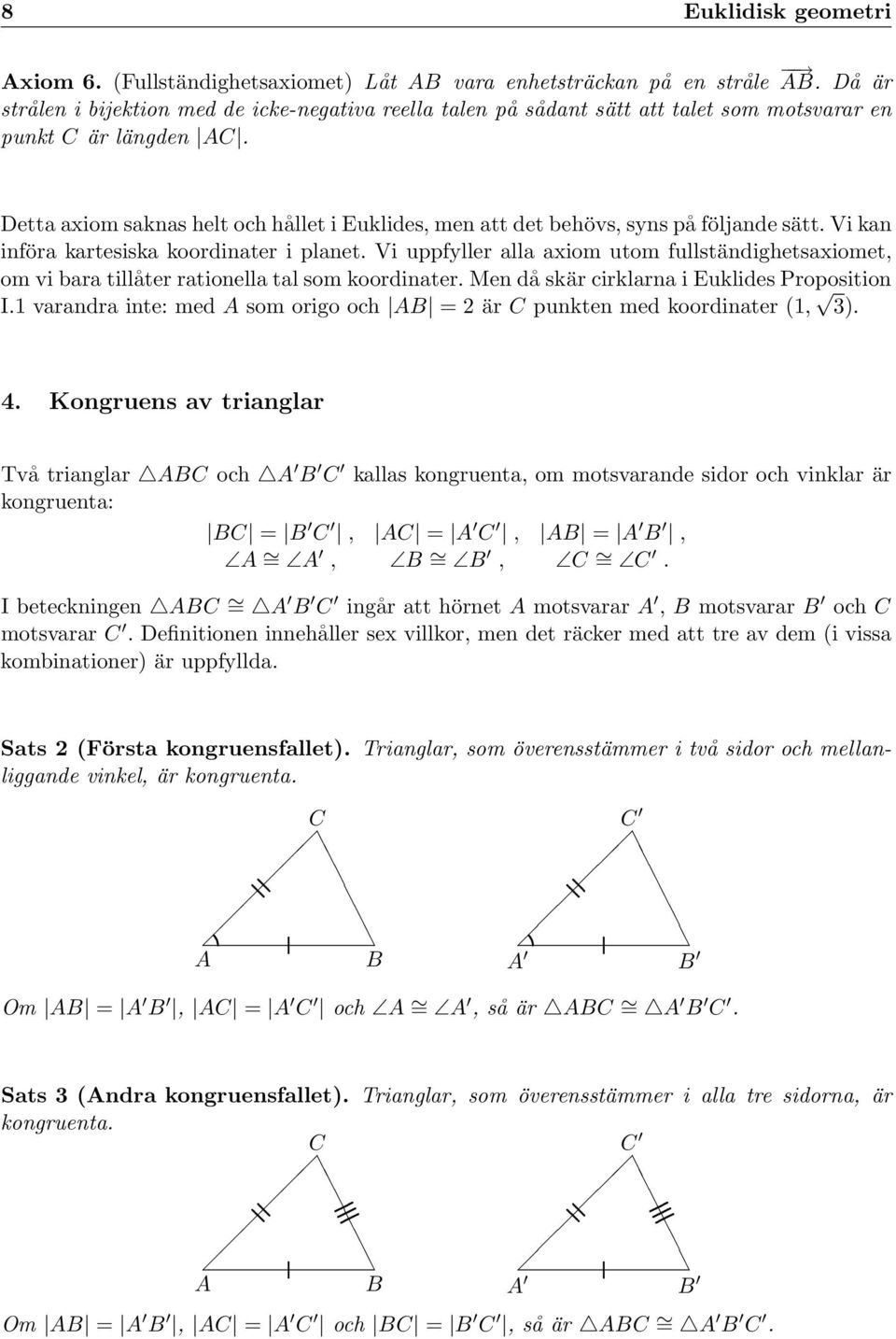 Detta axiom saknas helt och hållet i Euklides, men att det behövs, syns på följande sätt. Vi kan införa kartesiska koordinater i planet.