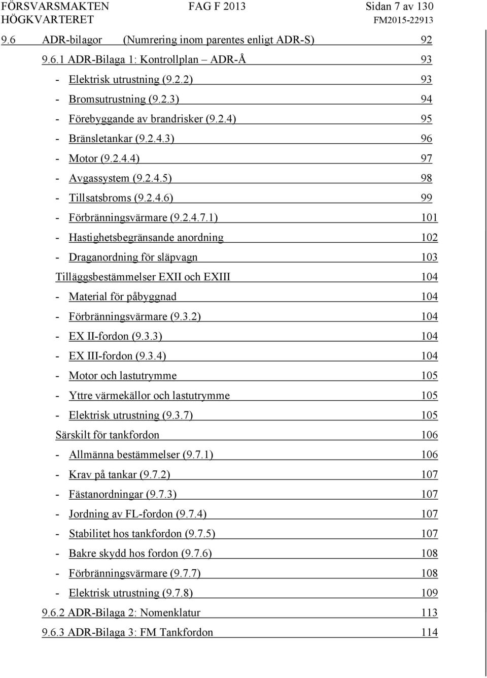 - Avgassystem (9.2.4.5) 98 - Tillsatsbroms (9.2.4.6) 99 - Förbränningsvärmare (9.2.4.7.