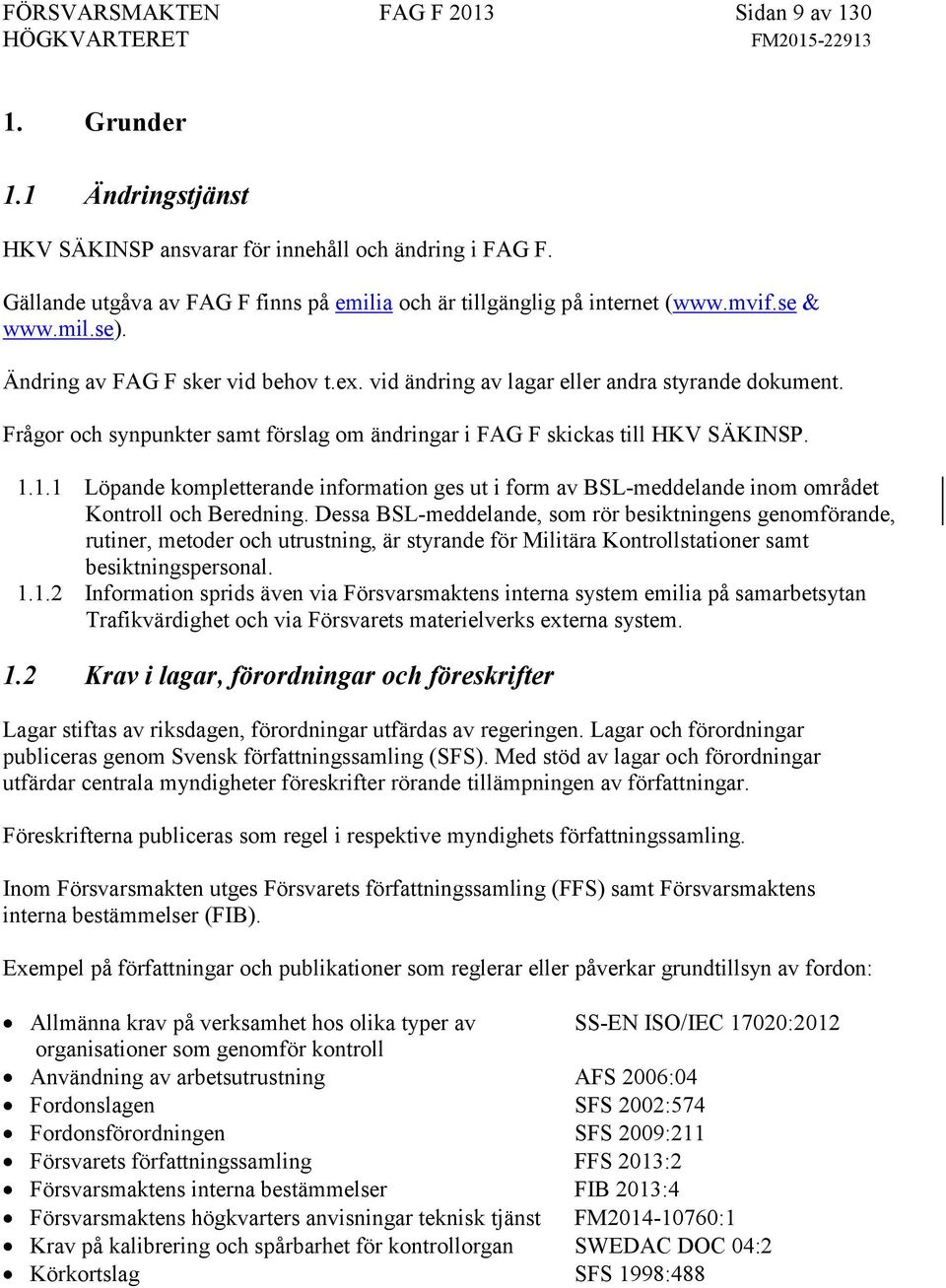 Frågor och synpunkter samt förslag om ändringar i FAG F skickas till HKV SÄKINSP. 1.1.1 Löpande kompletterande information ges ut i form av BSL-meddelande inom området Kontroll och Beredning.