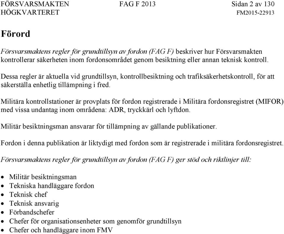 Militära kontrollstationer är provplats för fordon registrerade i Militära fordonsregistret (MIFOR) med vissa undantag inom områdena: ADR, tryckkärl och lyftdon.