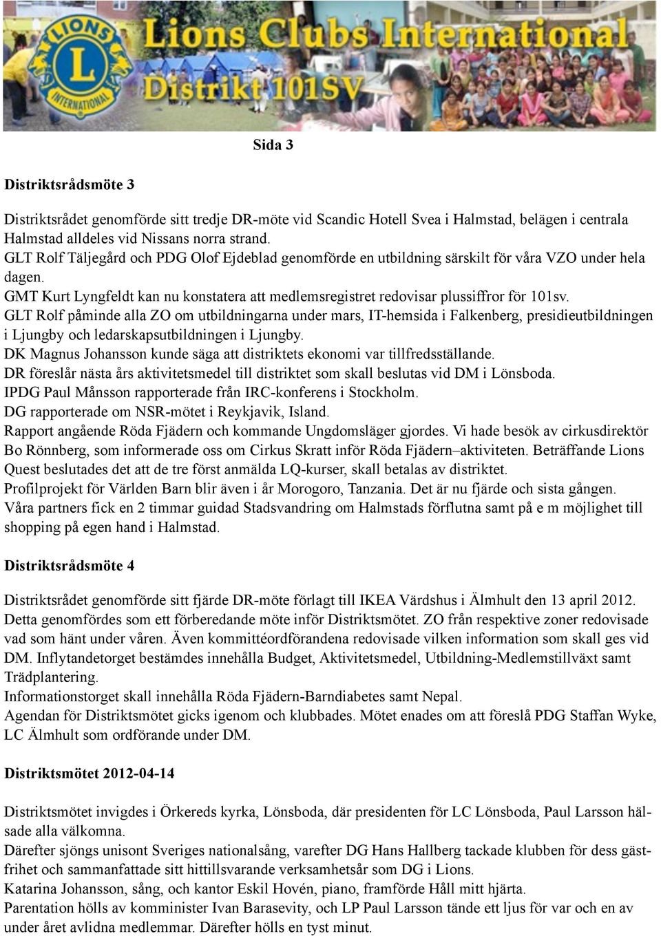 GLT Rolf påminde alla ZO om utbildningarna under mars, IT-hemsida i Falkenberg, presidieutbildningen i Ljungby och ledarskapsutbildningen i Ljungby.