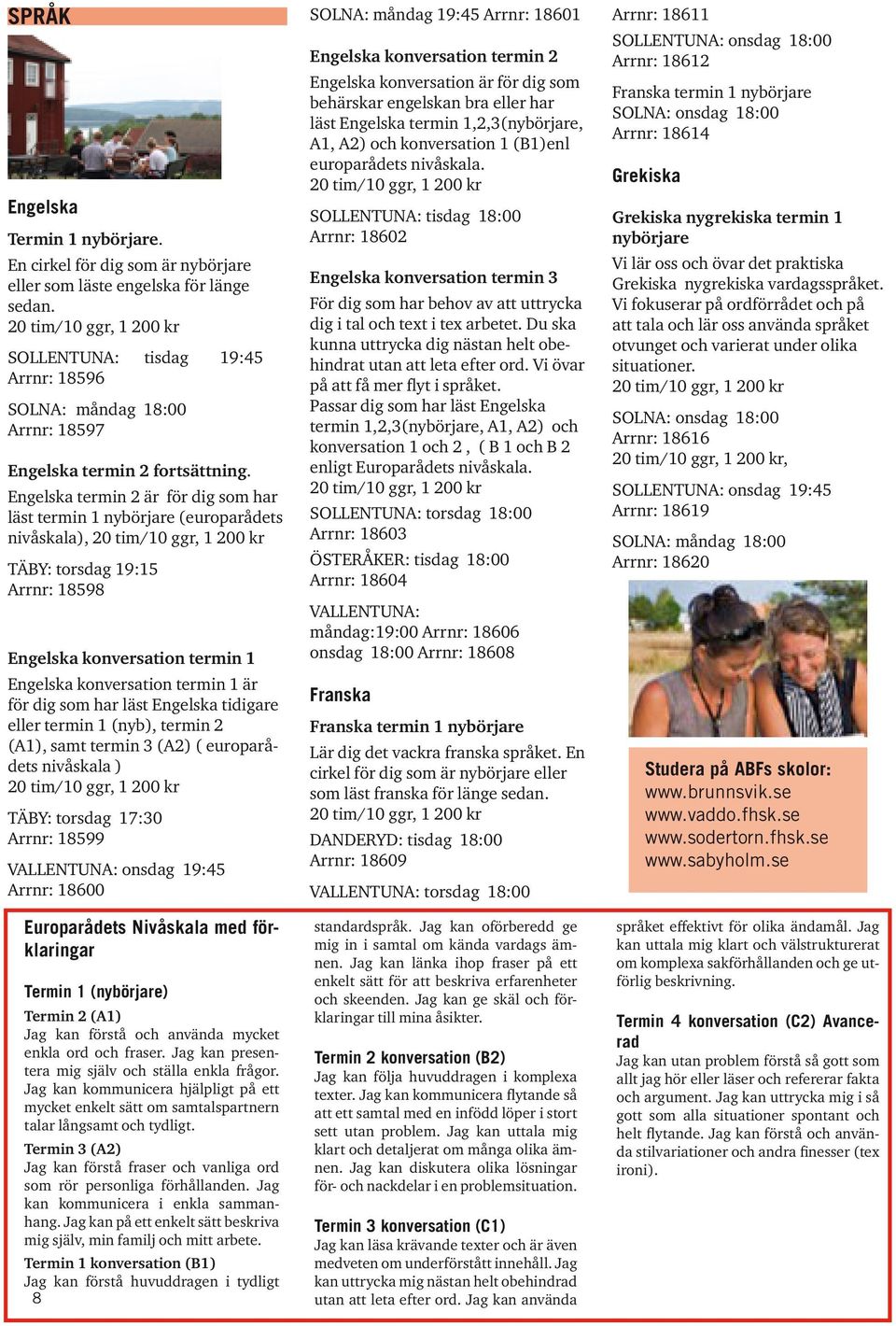 temin 1 (nyb), temin 2 (A1), samt temin 3 (A2) ( euopaådets nivåskala ) TÄBY: tosda 17:30 An: 18599 VALLENTUNA: onsda 19:45 An: 18600 Euopaådets Nivåskala med föklaina Temin 1 (nyböjae) Temin 2 (A1)