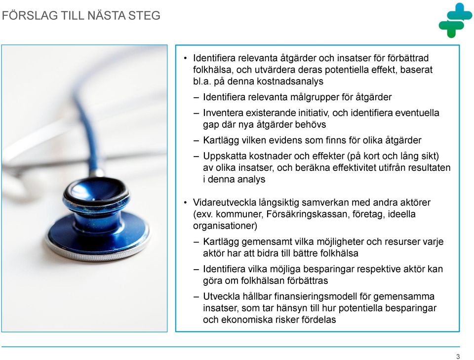 ta åtgärder och insatser för förbättrad folkhälsa, och utvärdera deras potentiella effekt, baserat bl.a. på denna kostnadsanalys Identifiera ta målgrupper för åtgärder Inventera existerande