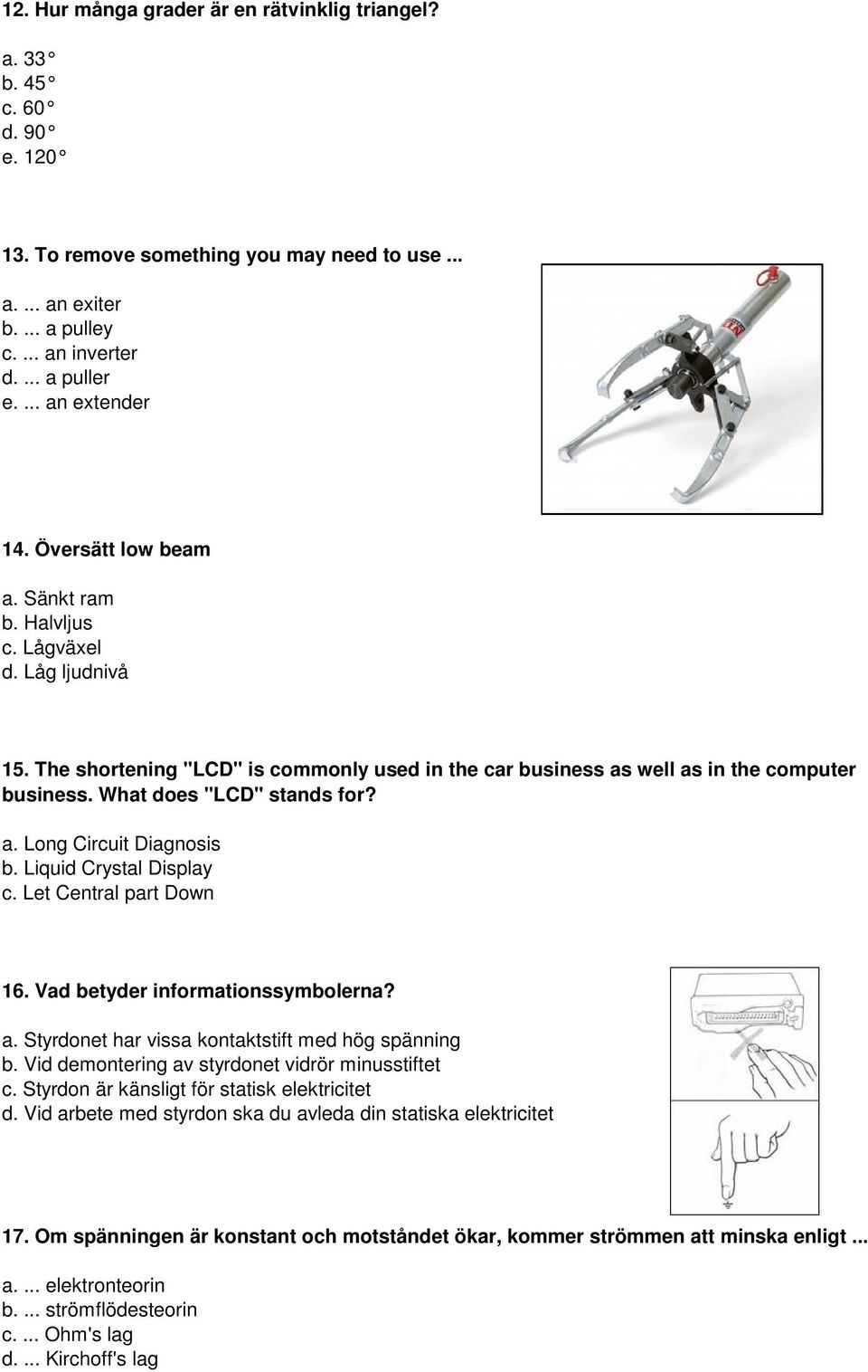 What does "LCD" stands for? a. Long Circuit Diagnosis b. Liquid Crystal Display c. Let Central part Down 16. Vad betyder informationssymbolerna? a. Styrdonet har vissa kontaktstift med hög spänning b.
