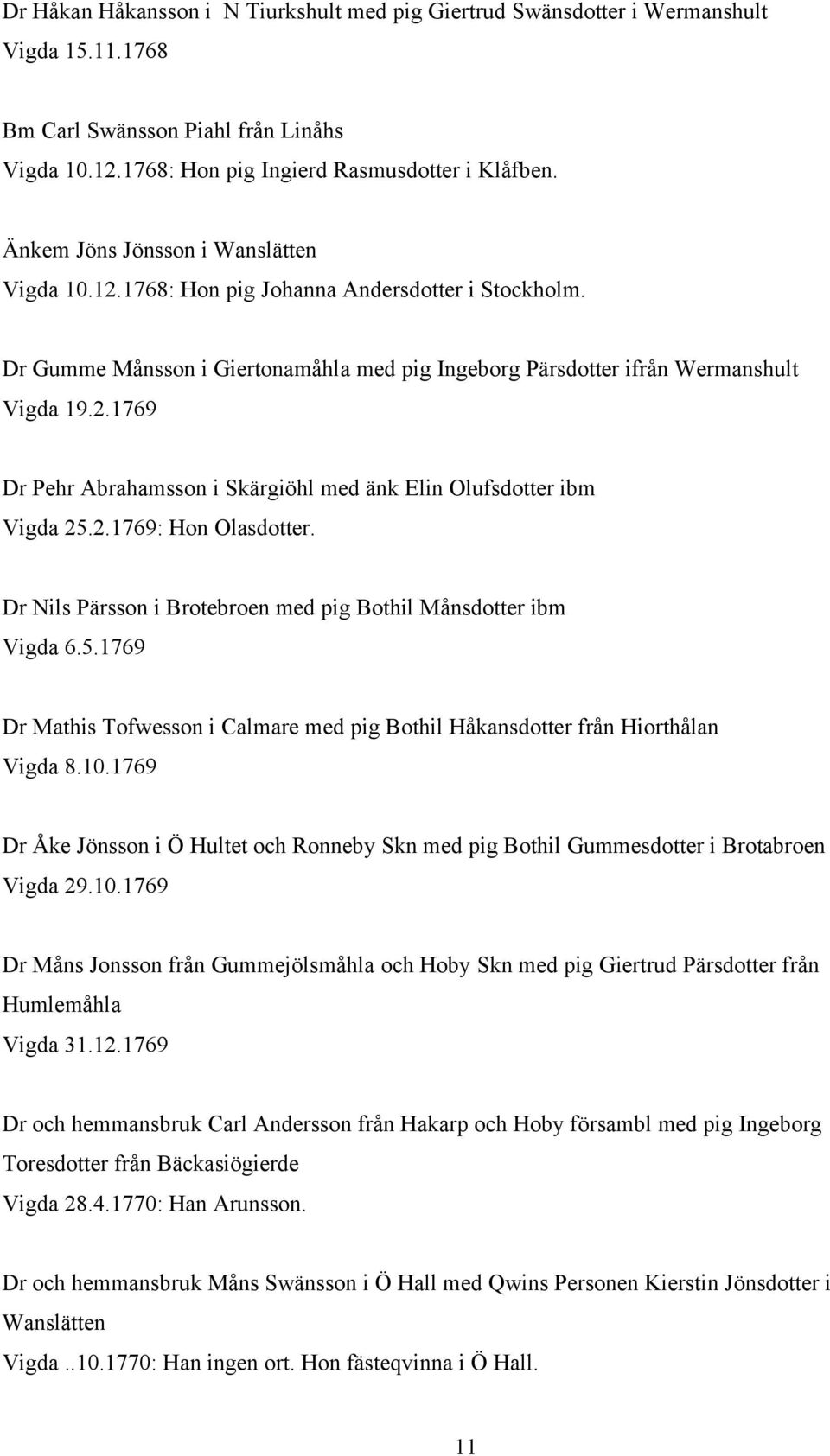 2.1769: Hon Olasdotter. Dr Nils Pärsson i Brotebroen med pig Bothil Månsdotter ibm Vigda 6.5.1769 Dr Mathis Tofwesson i Calmare med pig Bothil Håkansdotter från Hiorthålan Vigda 8.10.