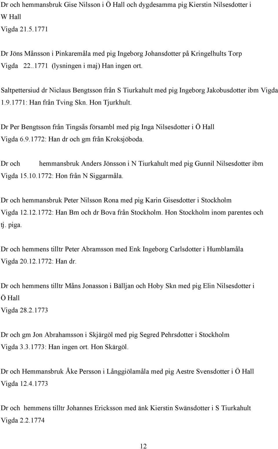 Dr Per Bengtsson från Tingsås försambl med pig Inga Nilsesdotter i Ö Hall Vigda 6.9.1772: Han dr och gm från Kroksjöboda.