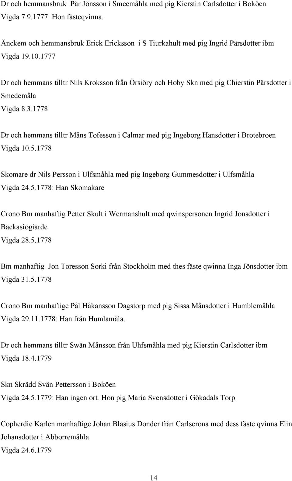 1777 Dr och hemmans tilltr Nils Kroksson från Örsiöry och Hoby Skn med pig Chierstin Pärsdotter i Smedemåla Vigda 8.3.