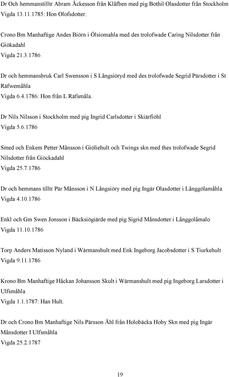 1786 Dr och hemmansbruk Carl Swensson i S Långsiöryd med des trolofwade Segrid Pärsdotter i St Räfwemåhla Vigda 6.4.1786: Hon från L Räfsmåla.