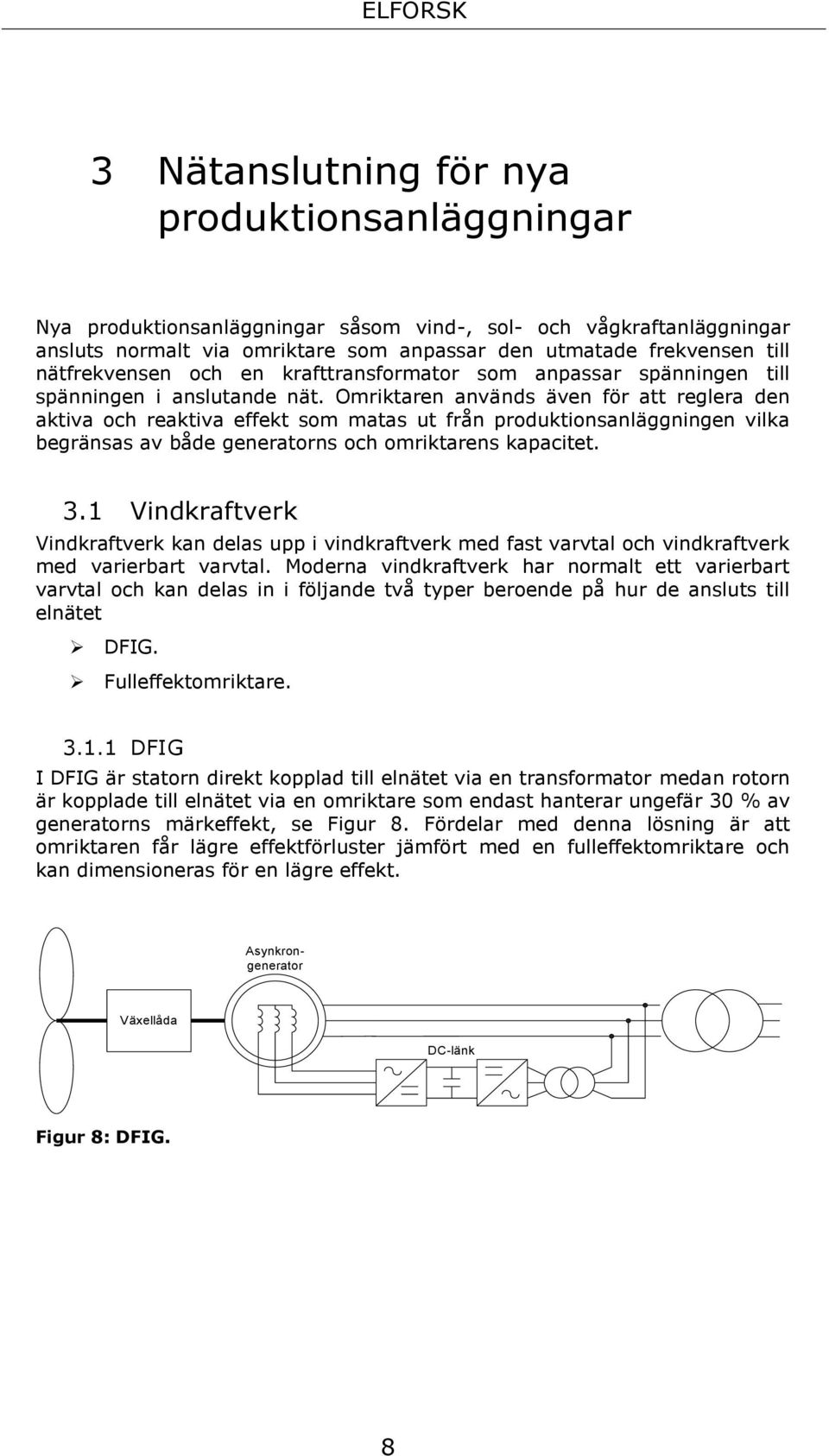 Omriktaren används även för att reglera den aktiva och reaktiva effekt som matas ut från produktionsanläggningen vilka begränsas av både generatorns och omriktarens kapacitet. 3.