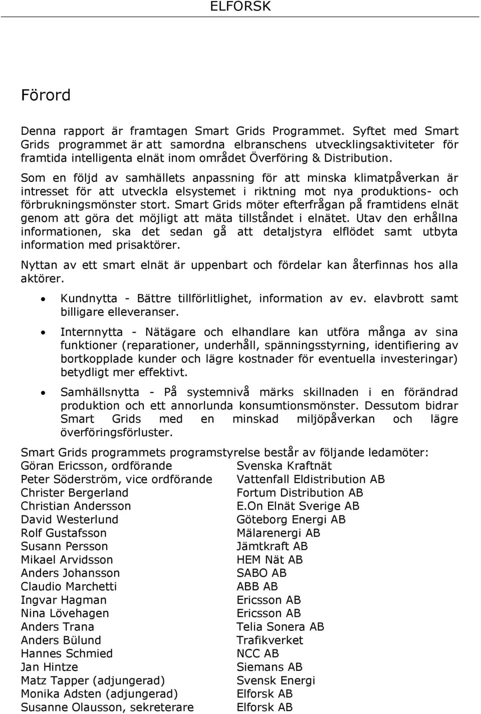 Som en följd av samhällets anpassning för att minska klimatpåverkan är intresset för att utveckla elsystemet i riktning mot nya produktions- och förbrukningsmönster stort.