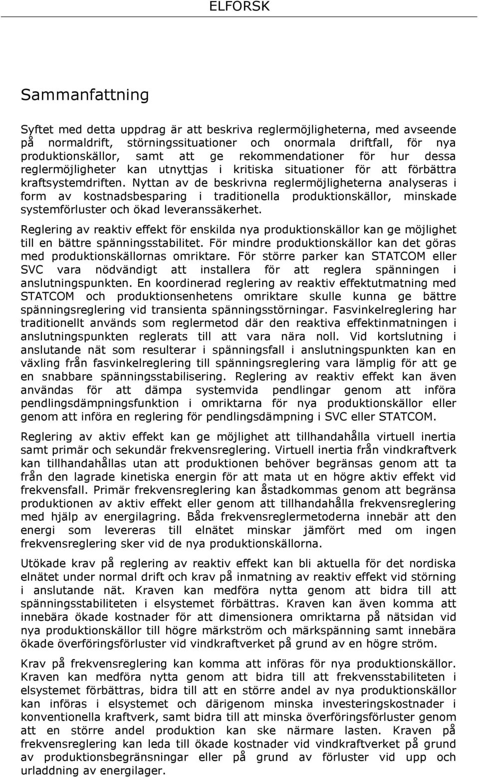 Nyttan av de beskrivna reglermöjligheterna analyseras i form av kostnadsbesparing i traditionella produktionskällor, minskade systemförluster och ökad leveranssäkerhet.