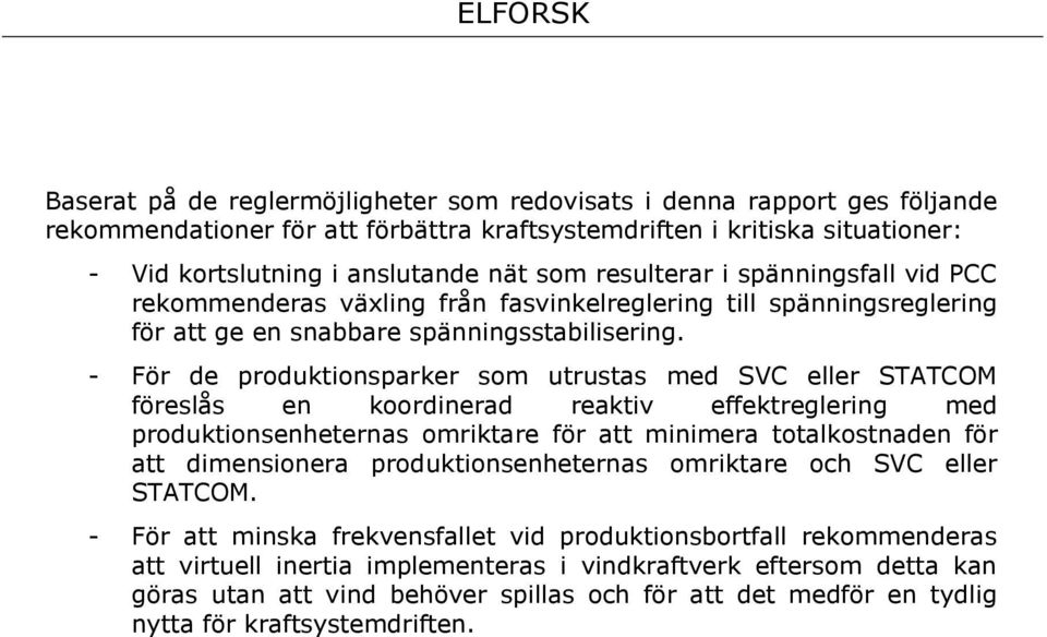 - För de produktionsparker som utrustas med SVC eller STATCOM föreslås en koordinerad reaktiv effektreglering med produktionsenheternas omriktare för att minimera totalkostnaden för att dimensionera