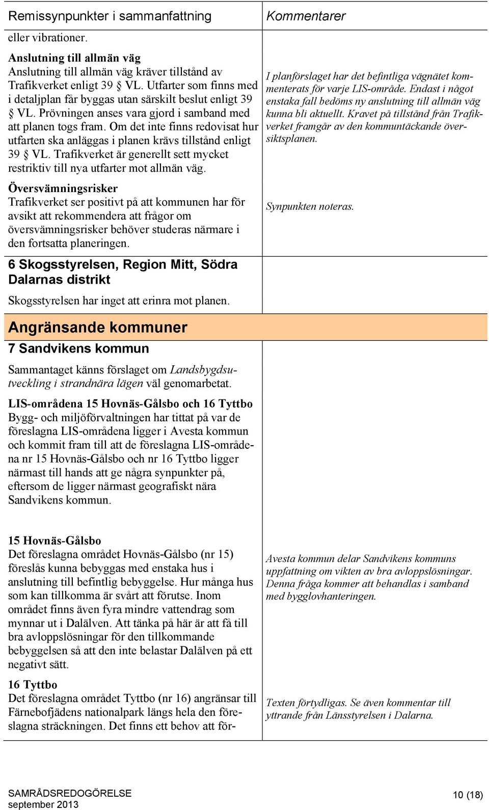 Om det inte finns redovisat hur utfarten ska anläggas i planen krävs tillstånd enligt 39 VL. Trafikverket är generellt sett mycket restriktiv till nya utfarter mot allmän väg.