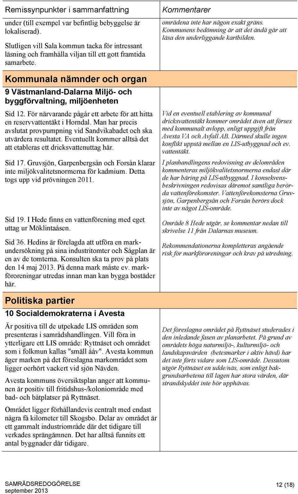 Man har precis avslutat provpumpning vid Sandvikabadet och ska utvärdera resultatet. Eventuellt kommer alltså det att etableras ett dricksvattenuttag här. Sid 17.