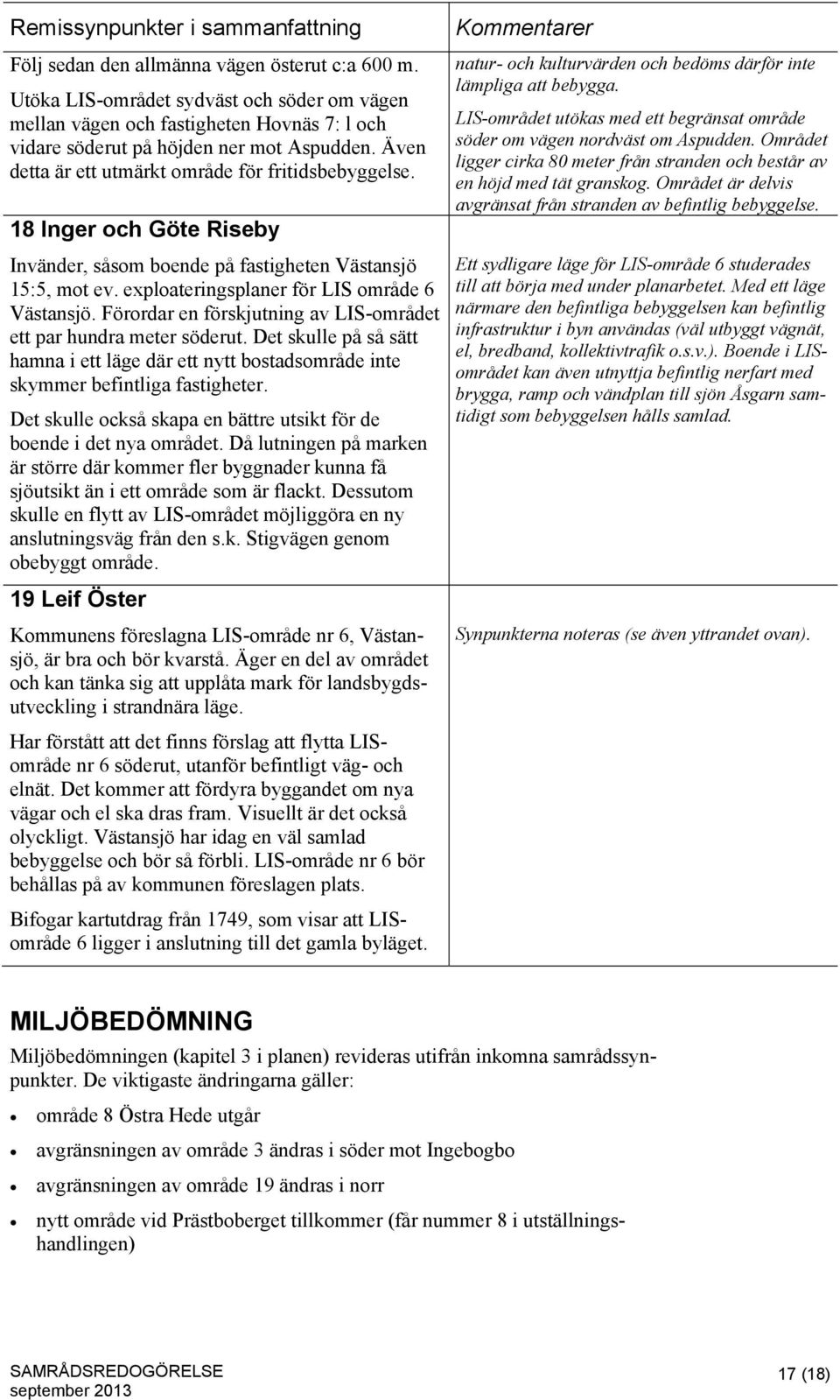 Förordar en förskjutning av LIS-området ett par hundra meter söderut. Det skulle på så sätt hamna i ett läge där ett nytt bostadsområde inte skymmer befintliga fastigheter.