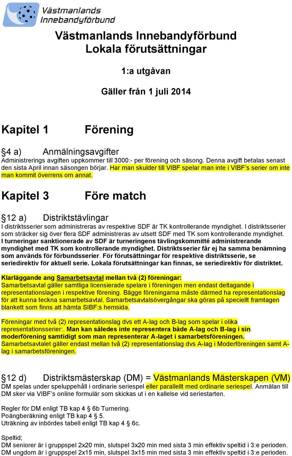 Kapitel 3 Före match 12 a) Distriktstävlingar I distriktsserier som administreras av respektive SDF är TK kontrollerande myndighet.