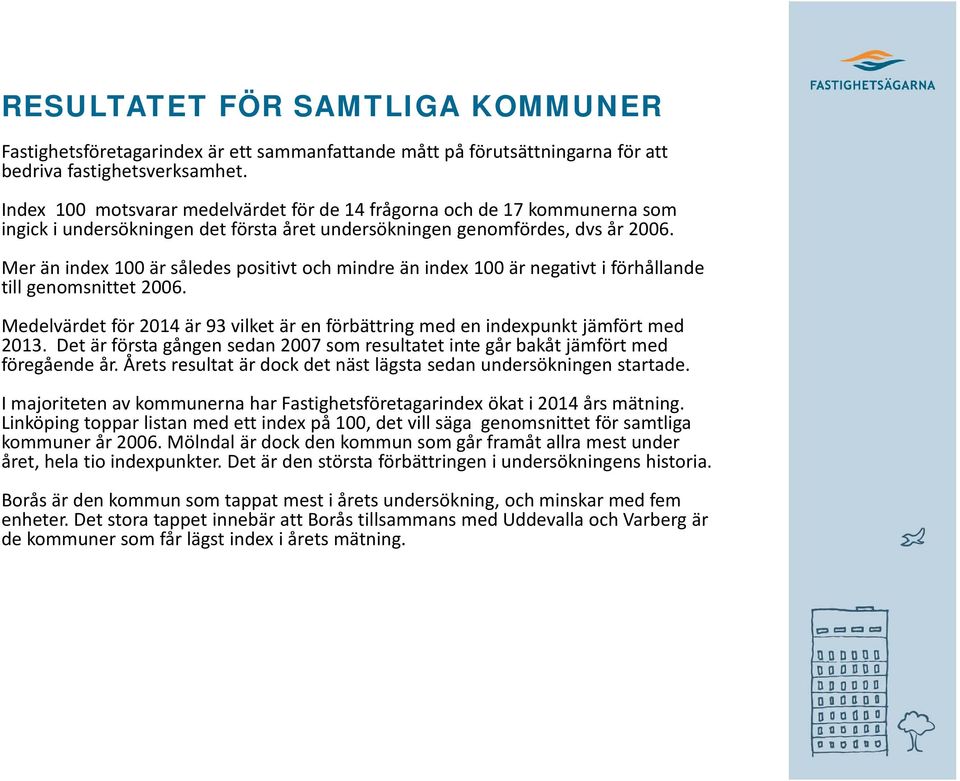 Mer än index 100 är således positivt och mindre än index 100 är negativt i förhållande till genomsnittet 2006. Medelvärdet för 2014 är 93 vilket är en förbättring med en indexpunkt jämfört med 2013.