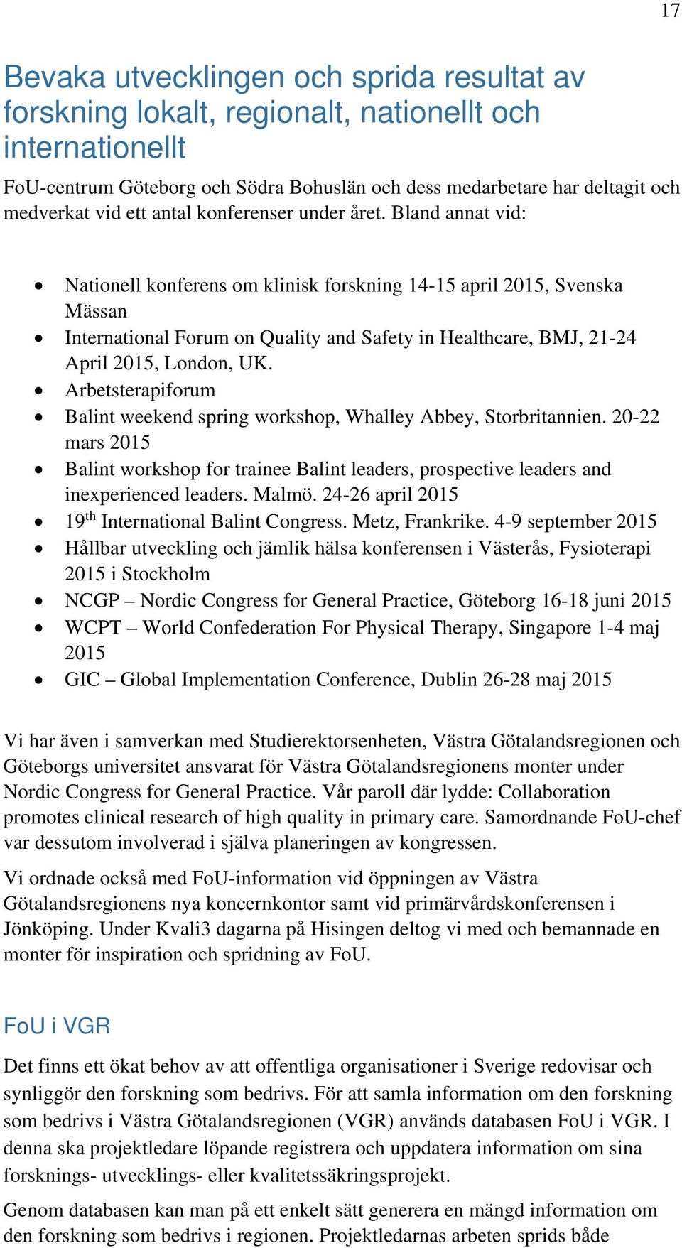 Bland annat vid: Nationell konferens om klinisk forskning 14-15 april 2015, Svenska Mässan International Forum on Quality and Safety in Healthcare, BMJ, 21-24 April 2015, London, UK.