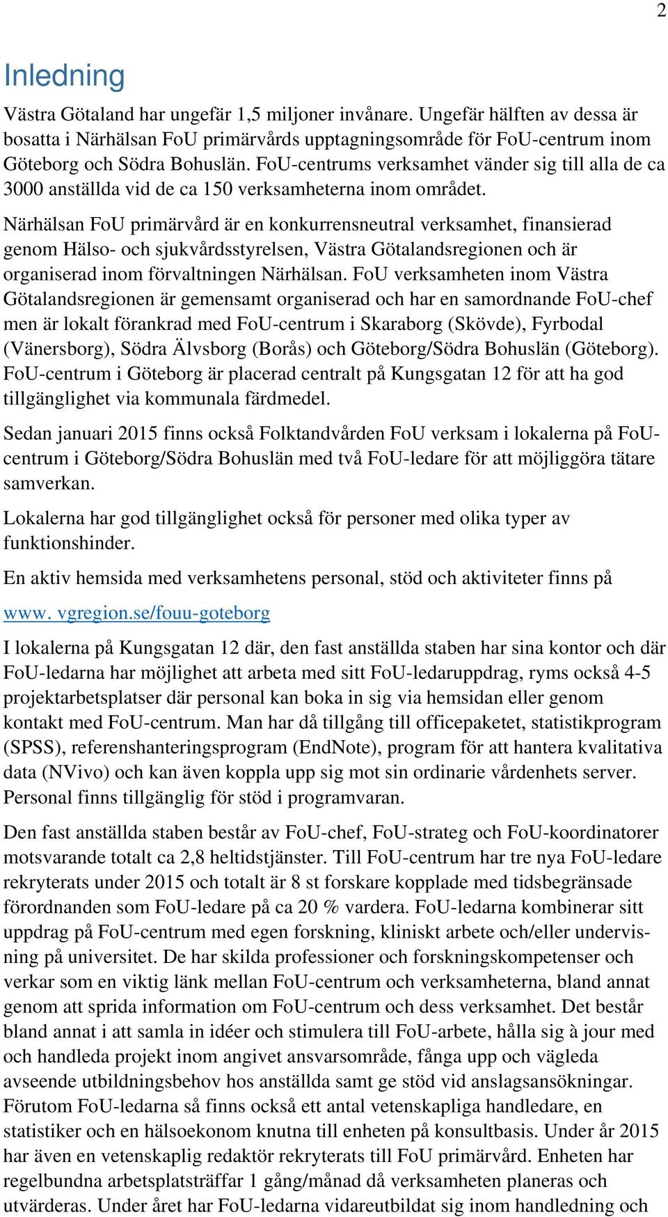 Närhälsan FoU primärvård är en konkurrensneutral verksamhet, finansierad genom Hälso- och sjukvårdsstyrelsen, Västra Götalandsregionen och är organiserad inom förvaltningen Närhälsan.