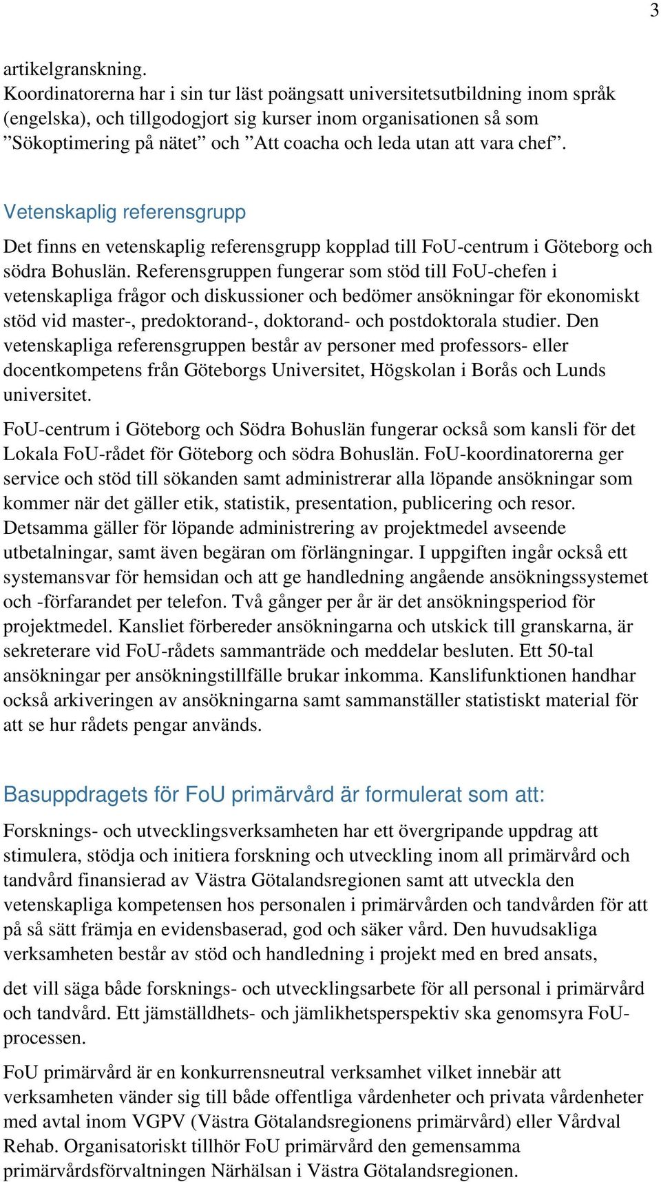 att vara chef. Vetenskaplig referensgrupp Det finns en vetenskaplig referensgrupp kopplad till FoU-centrum i Göteborg och södra Bohuslän.