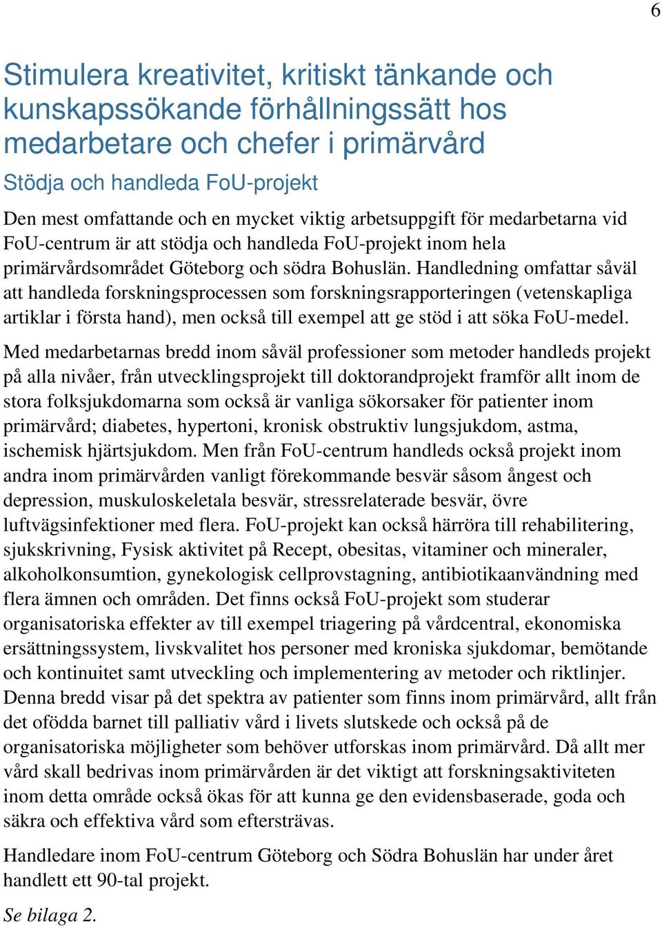 Handledning omfattar såväl att handleda forskningsprocessen som forskningsrapporteringen (vetenskapliga artiklar i första hand), men också till exempel att ge stöd i att söka FoU-medel.