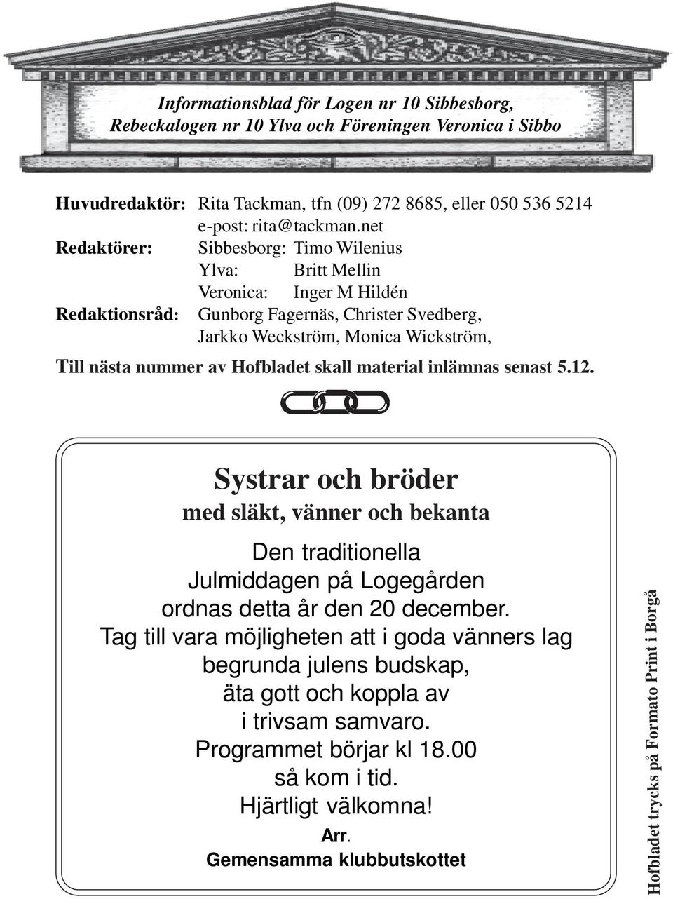 Hofbladet skall material inlämnas senast 5.12. Systrar och bröder med släkt, vänner och bekanta Den traditionella Julmiddagen på Logegården ordnas detta år den 20 december.