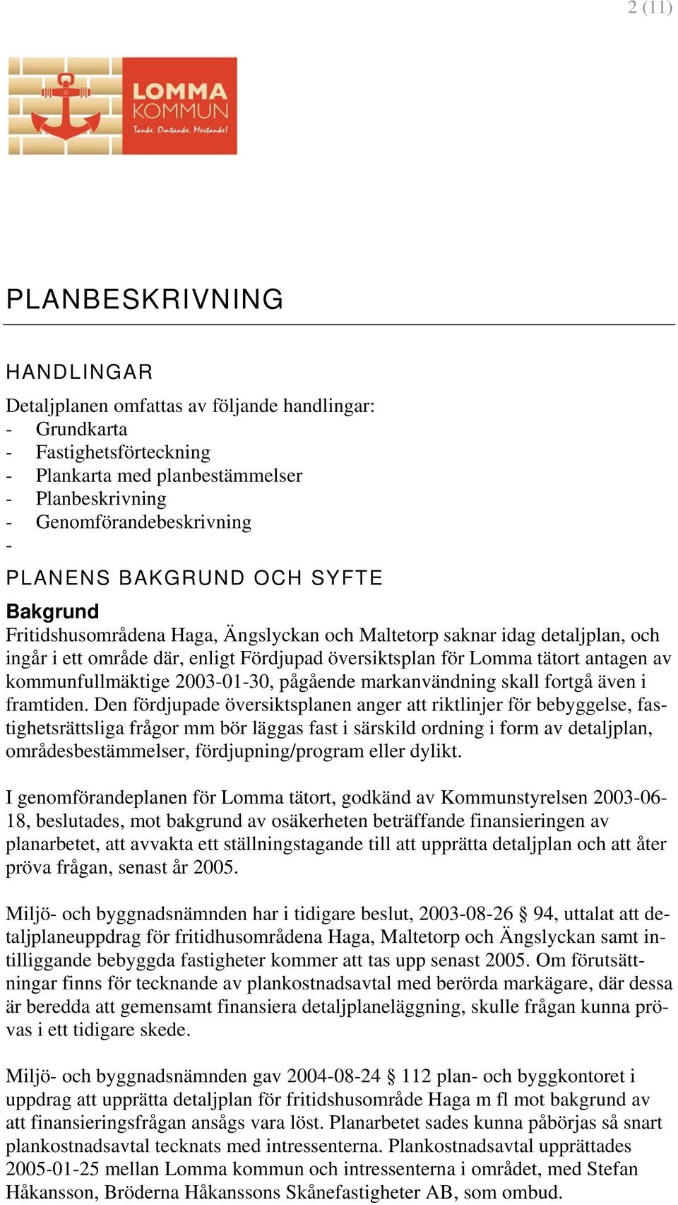 kommunfullmäktige 2003-01-30, pågående markanvändning skall fortgå även i framtiden.