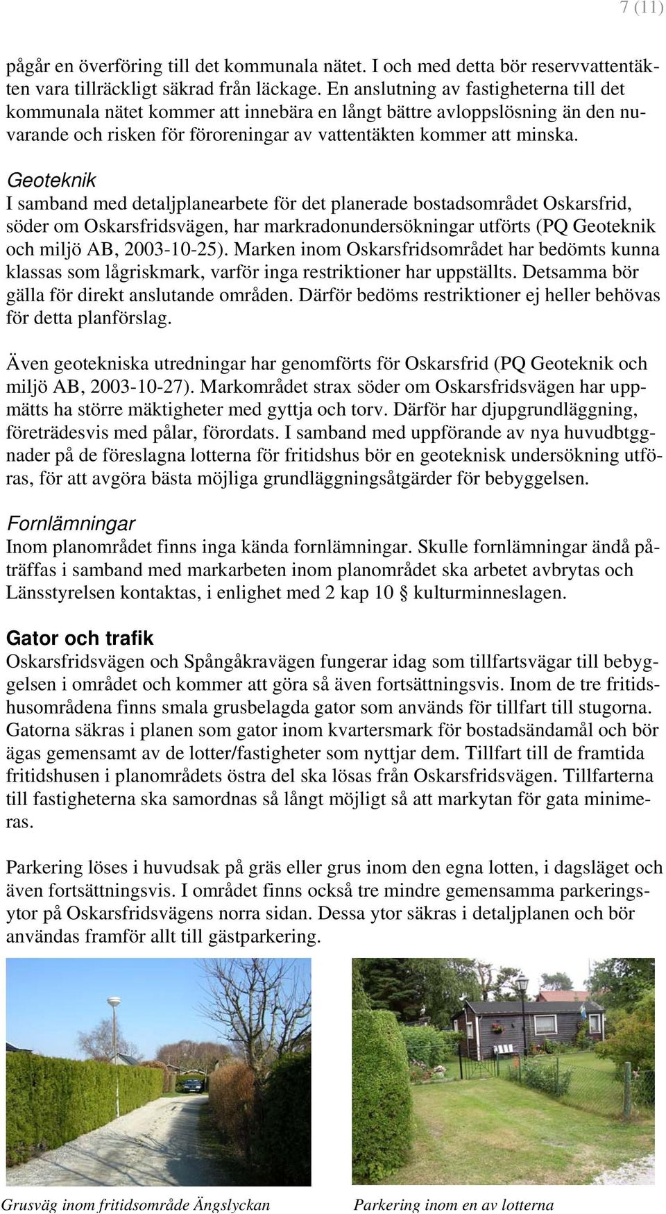 Geoteknik I samband med detaljplanearbete för det planerade bostadsområdet Oskarsfrid, söder om Oskarsfridsvägen, har markradonundersökningar utförts (PQ Geoteknik och miljö AB, 2003-10-25).